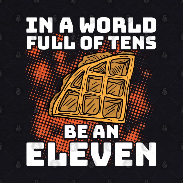 In a World Full Of Tens Be An Eleven by A-Buddies